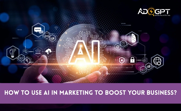 How To Use AI In Marketing To Boost Your Business