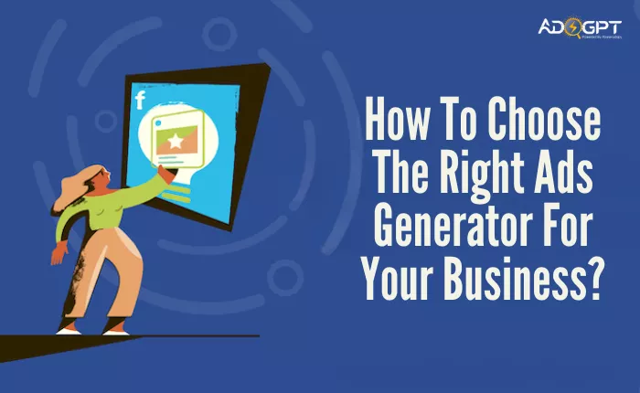 how-to-choose-the-right-ads-generator-for-your-business