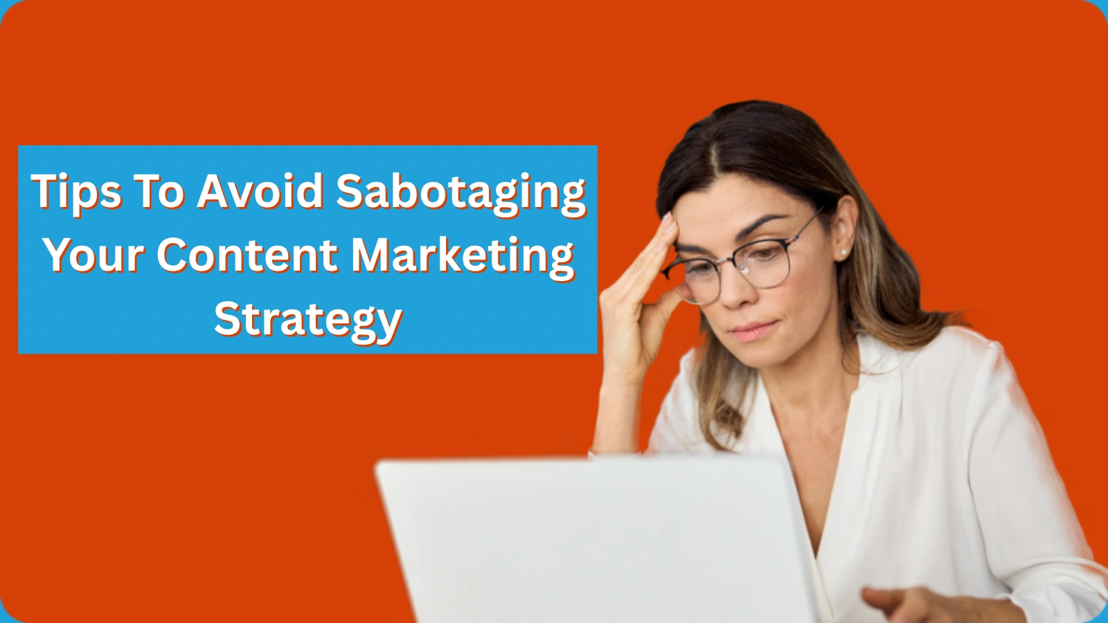 Avoid Sabotaging Your Content Marketing Strategy tips-to-avoid-sabotaging-your-content-marketing-strategy