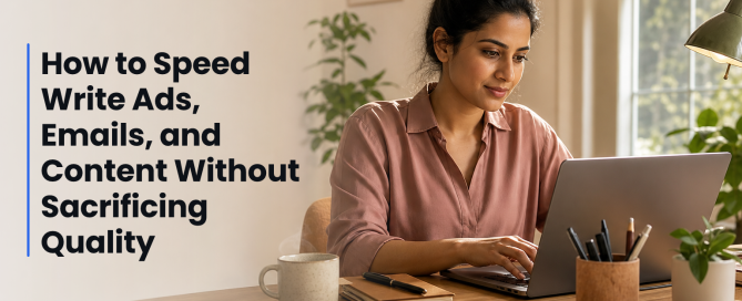 How to Speed Write Ads, Emails, and Content Without Sacrificing Quality